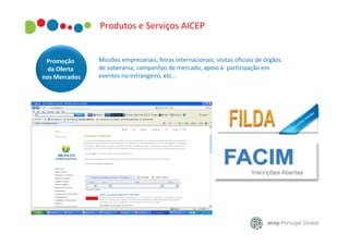 Produtos e Serviços AICEP

Promoção
da Oferta
nos Mercados

Missões empresariais, feiras internacionais, visitas oficiais de órgãos
de soberania, campanhas de mercado, apoio à participação em
eventos no estrangeiro, etc...

 