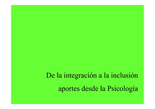 De la integración a la inclusión
    aportes desde la Psicología
 