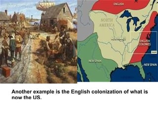 Another example is the English colonization of what is
now the US.
 