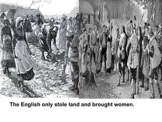 The English only stole land and brought women.
 