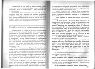 Levando assim a vida, num dia infeliz qualquer, Belo
encontrou-se com um derrame cerebral que o deixou inválido, rnat
na esperança de um dia recuperar a fala e o andar, retomando pari
as alegrias da rua.
Disseram-lhe então que Santo Amaro era dado às cur1•
milagrosas desde que o suplicante lhe mostrasse humildade t
penitência, motivo pelo qual enrolou-se todo num fita de pano,
como se fosse uma grande múmia, só com os olhos de fora, e 16 11
foi pagar ao Santo na Paripueira sua promessa, onde causou na rua
o maior espanto. porque pensaram que era um leproso.
-------------------------------------------------------·~--------------------------
Um ingênuo ambicioso fez um delegado rir por dentro.
Morava no início da Avenida da Paz, como quem vai para a
cidade, um gordo comerciante de algodão mais conhecido pela sua
ingenuidade do que pela esperteza nos negócios. Tinha uma
família grande, inclu~ive várias filhas moças, e por isso gozava de
renome em Jaraguá. Seu sonho era amealhar mais ainda, dizendo-
se predestinado a ser um homem rico como os comendadores
Teixeira Basto, Gustavo Paiva - este com palacete na Mangabeira -
e os Leões da Utinga, prósperos e primeiros a possuírem frota de
automóvel com garagem própria por aqui, numa cidade cheia de
carroças e bondes de burro, recentemente dotada de bondes
elétricos da CATU.
Ce110 dia, o homem entrou na Delegacia de Jaraguá ' levando,
debaixo do braço. uma geringonça parecida com caixa de charutos,
de onde saía uma manivela discreta como as de máquina de costura,
portinhola de entrada e outra de saída, além de pequenas alças para
carregar, tudo pintado com muito aprumo de verde musgo, onde se
lia um título em negrito: ''A Máquina da Fo11una", e mais em baixo
num cantinho, em letras pequenas e douradas: Made in Suiça -
lmpo11ed.
O Delegado era Modesto Lins, que andava empenhado em
cumprir os seus deveres de proteger a sociedade, o que fazia com
muito cuidado para não deixar fugir pelas malhas da lei os faltosos
que por lá batiam com os costados. Mas viu-se, naquele dia, diante
196
de uma situação inteiramente nova porque aquele comcrcruntc,
insuspeito de qualquer deslize até então, pousou sua geringonça cm
cima da mesa diante dele e reclamou assim:
- Doutor Modesto, pelo que me chega aos ouvidos o
ilustre guardião da lei protege os enganados e oprimidos pelo
crime. Tenho neste momento o desprazer de vir denunciar a
Vossa Senhoria ...
- Muito obrigado ao senhor pelos elogios, interrompeu a
autoridade.
- ... de nada, de nada ... mas, como dizia, desloquei-me de
meu domicílio para apresentar a queixa de que um senhor bem
vestido, parecendo de família, chegado aqui num paquete da
Costeira, me vendeu esta máquina que julguei ser a salvação
dos meus sonhos. E o pior, Doutor Delegado, tive que pagar à
vista pela peça dez contos de réis, porque o gajo me jurou que
tinha que tomar o trem e seguir logo viagem de negócios para
Palmares e Ribeirão, onde tinha um encontro para vender isto
aqui (neste momento apontando para a geringonça) a uns
comerciantes e proprietários da mata em Pernambuco ...
- E afinal, homem de Deus, qual é mesmo a queixa?
perguntou o Delegado já um tanto impaciente.
- É o seguinte: é que o gajo me mostrou que, girando esta
manivela aqui (e deu uma giradinha nela), saía pelo outro lado o
dinheiro que eu quisesse, e saíram de dentro dela três notas de
cinco. Estava tudo certo, Doutor Delegado, e eu ainda
fabriquei mais duas depois, mos daí em diante só saiu este
papel branco aqui, em vez de dinheiro vivo como era o
combinado ...
Foi quando Modesto Lins interrompeu a narrativa e perguntou
com evidente esforço para não rir:
- Mas, Seu (fulano) , o senhor queria manter em casa uma
fábrica de dinheiro falso? Sabia que isso é crime capitulado?
Diante do silêncio de estupefação do queixoso, passou a
examinar as notas que estavam nas suas mãos e que ele trouxera
como prova, acabando por concluir:
- E são notas falsas. O senhor já fabricou dinheiro falso.
197
 