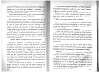 nos jornais e falado aos quatro ventos da cidade por um palhaço cm
cima de uma carroça e num bonde alugado pelo circo: "Próximo
domingo no Circo Sofia não percam o espetáculo. Z~
Guindaste, o homem mais forte do Brasil, vai levantar um11
barra de duzentos e oitenta quilos".
Leôncio continuou barcaceiro por mais vinte anos, mas passou
quarenta atendendo pela alcunha de Zé Guindaste.
Por que seria tão forte assim, a ponto de carregar um saco de
demerara de sessenta quilos na cabeça e um debaixo de cada braço'!
Dizem que ele foi criado por uma senhora chamada Dona Augusta,
de Porto de Pedras, onde nasceu, e que seu padrinho era um
armador remediado e bondoso, que terminou colocando-o como
moço em uma de suas barcaças. Aí, então, comendo bem e
vivendo as durezas do mar, tornou-se cada dia mais forte e grande.
Nascido em 1907, faleceu aos sessenta e oito anos porque
tornou-se diabético, terminando melancolicamente os seus dias
depois de amputar uma perna e sofrer um ataque do coração. Foi
como ele mesmo disse durante toda a vida, quando se referia a um
possível perigo pela frente:
- Morreu, morreu, expressão que fez sua marca pessoal.
Encontra-se enterrado no Cemitério de Jaraguá, numa
catacumba da família, o homem que desatolava carroça,
desencalhava barcaça com os ombros, abria um coco verde com
um aperto de mãos, pipocava barbante grosso em volta do pulmão
quando respirava, prendia com o polegar e o indicador da mão
direita o pulso de qualquer um, sem deixá-lo se soltar, por mais
esforço que pudesse fazer, carregava cento e oitenta quilos de
açúcar mas que, inexplicavelmente, perdeu uma quebra-de-braço
com o José Auto Guimarães. Apesar disso tudo, era incapaz de
agredir quem quer que fosse, desde que não lhe pisasse nos calos.
Mas, diante da derrota, ele pendurou o Zé Auto numa prateleira do
bar, por alguns minutos.
Dizem que certo sábado de inverno, Zé Guindaste estava
fa~endo compras no Mercado São José quando despertou sua
ntcnção uma velha carroça carregada, com suas enormes rodas de
mndcira de banda fina e aro de metal, atolada até quase o eixo.
206
O pobre carroceiro estava desesperado e apelando para a njudu
dos circunstantes, uma dúzia dos quais acudia o animal que bufava
e espumava de tanto fazer força para nada, levando doloridas
chibatadas. Tudo inútil. A carroça lá estava.
Impaciente com o que via, Zé Guindaste aproximou-se da cena
no momento em que todos gozavam de um descanso merecido,
antes de ter início nova tentativa de saírem dali. E disse ao
carroceiro:
- Espere, meu nego, tire essa burra da carroça!
Diante da surpresa e sem entender direito, o carroceiro ficou de
boca aberta olhando aquele homem a lhe dar ordem sem sentido,
ele que tanto desejava entregar em Bebedouro sua carga de inhame
ainda antes do almoço.
E insistiu mais claro ainda o Zé Guindaste:
- Quem vai desatolar é eu. Vamo, tire a burra! E foi
obedecido. Em seguida, colocou-se na posição do animal, amarrou-
se pelas cordas e tiras de couro, empunhou as prolongas da carroça
com suas enom1es mãos, aprumou-se, respirou fundo enquanto
baixava a cabeça inclinando-se para frente, e andou devagar tendo
pelas costas a carroça cada vez mais acima de seu corpo, enquanto
ia para frente.
Em Coruripe, tempos em que o Capitão Saraiva era o
Delegado, havia na Delegacia de Polícia uma inscrição em letras
grandes na parede em frente da porta de entrada: "Preso que sair
daqui dizendo que não apanhou ou é mentiroso ou é safado''.
Vejam só.
Como toda regra tem pelo menos uma exceção, aqui vai a que
viveu José Guindaste quando foi morar naquela cidade.
Numa tarde violenta, no campo de futebo] da Barreira, bem
próximo, irrompeu uma briga de torcedores e jo~adores co~
pancadaria e ferimentos. Duas dezenas de contundidos foram a
Delegacia dar pa1te de Zé Guindaste como o principal protagonista
dos acontecimentos e autor das agressões, com uma das vítimas
derramando sem parar sangue pelo nariz. E o Delegado, alegando
que "verteram sangue", mandou uma patrulha prender o agressor
em sua própria casa, depois de perguntar:
207
 