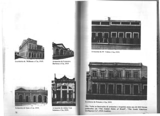 .lscritório de Williams e Cia, 1919.
ArmaLém de lona e Cia, 1919.
78
Armazém de Loureiro
Barbosa e Cia, 1919
Armazém de Julius Von
Sobsten e Cia, 1919.
Armazém de PC Vilela e Cia, 1919.
• " ·ritório de Peixoto e Cia, 1919.
Oh~: Todas as ilustrações de armazéns e trapiches nesse ano de 1.919 foram
1111hllcndas em "Tbe United Statrs of Braúl", "Tbe Soutb Amcrlcao
hth'lligtncc Co''. 1919, Londres.
 
