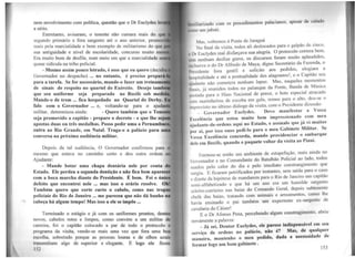 nem envolvimento com política, questão que o Dr Euclydes le
a sério.
Entretanto, avisaram, o tenente não cursara mais do que
segundo primário e fora sargento até o ano anterior, promov
mais pela marcialidade e bom exemplo de militarismo do que
sua antiguidade e nível de escolaridade, concurso muito men
Era muito bom de desfile, num meio em que a marcialidade s
quase ridícula na tribo policial.
- Mesmo assim pouco letrado, é esse que eu quero (decidi&&
Governador no despacho) ... no entanto, é preciso prepar'
para a tarefa. Se for necessário, mande-o fazer um treiname
de sinais de respeito no quartel do Exército. Desejo tamb'
que seu uniforme seja preparado no Recife sob medid
Mande-o de trem ... fica hospedado no Quartel do Derby. E
falo com o Governador ... e, voltando-se para o ajudan
militar, detenninou ainda: - Quero também que o Tenen
seja promovido a capitão - prepare o decreto - e que lhe sej•
apostas duas ou três medalhas. Posso pedir uma a Pernambu
outra ao Rio Grande, em Natal. T raga-o a palácio para u
conversa na próxima audiência militar.
Depois da tal audiência, O Governador confirmou para si
mesmo que estava no caminho certo e deu outra ordem a
Ajudante:
- Mande botar uma chapa dentária nele por conta
Estado. Ele perdeu a segunda dentição e não fica bem aparecer
com a boca murcha diante do Presidente. É bom. Foi o único
defeito que encontrei nele ... mas isso o erário resolve. Obl
Também quero que corte curto o cabelo, como nas tropas
policiais do Rio de J aneiro ... me pareceu que não dá banho na
cabeça há algum tempo! Mas isso a ele se impõe ...
Terminado o estágio e já com os uniformes prontos, dentes
novos, cabelos retos e limpos, como convém a um militar de
carreira, foi o capitão colocado a par de todo o protocolo e
programa da visita, vendo-se mais uma vez que fora uma boa
escolha, sobretudo porque as pessoas louras e de olhos
transmitiam algo de superior e elegante. E logo ele
152
fltmiliurizado com os procedimentos palacianos, apesar de culmlo
111110 um jabuti.
Mas, voltemos à Ponte de Jaraguá _ .
No final da visita, todos ali deslocados para o galpao de zmco,
11
1)r Euclydes mal disfarçava sua alegria. O protoco~o correra ?em,
i:
111 nenhum deslize grave, os discursos foram ?1~1to aplaudidos.
liiclusive 0 do Dr Alfredo de Maya, dígno Secret~no da Faz~nda, o
l'il·sidente fora gentil e solícito aos ped1dos, elo~1~ra a
lui-.pitalidade e até a pontualidade dos alagoanos!, e o Cap1tao seu
,11udante não cometera nenhum lapso. Mas, naqueles mom~n~os
llllnis, já reunidos todos no palanque da Ponte, Banda. de Musica
postada para 0 Hino Nacional de praxe, o bote especial atracado
Hll1l marinheiros de escolta em gala, remos para. o alto, .deu-se o
11
nprevisto no último diálogo da visita, com o Presidente dizendo:
_ Governador Euclydes. Devo manifestar a Vossa
Excelência que estou muito bem impressionado., co.m ~cu
1
ijudante-de-ordens aqui no Estado, e assinalo. que Jª ~~ mmtos
1
;or aí por isso ouso pedi-lo para o meu Gabmete M1htar. Se
Vossa'Excelência concorda, mando providenciar o embarque
tlcle em Recife, quando o paquete voltar da visita ao Piauí.
Formou-se então um ambiente de estupefação, mais ainda no
Ciovernador e no Comandante do Batalhão Policial ao .lado, todos
suados pelo calor do dia e pelo imediato constr~ng1mento que
surgiu. E ficaram petrificados por instantes, sem sa1da para o c.a:o
e diante da hipótese de mandarem para o Rio de Janci~o um cap1tao
semi-alfabetizado e que há um ano era um humilde sargento
seleiro-currieiro nas baias do Comando Geral, depois subtenente
chefe das baias, tratando com animais e arreamentos, como lhe
havia ensinado 0 pai também um experiente ex-sargento de
cavalaria do Cáiser! .
E 0
Dr Afonso Pena, percebendo algum constragimento, abnu
novamente a palavra:
_ Já sei, Doutor Euclydes, ele parece indispensável em seu
serviço de ordens no palácio, não é? Mas, de ~ualqucr
maneira, mantenho o meu pedido, dada a necessidade de
formar logo um bom gabinete .
153
 