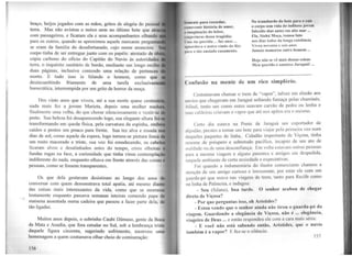 braço, beijos jogados com as mãos, gritos de alegria do pessoal
terra. Mas não avistou o noivo nem no último bote que atr
com passageiros, e ficaram ela e seus acompanhantes olhando
para os outros, quando se aproximou aquele mercante pergunt
se eram da família do desafortunado, cujo nome anunciou.
corpo tinha de ser entregue junto com os papéis: atestado de ób
cópia carbono do oficio do Capitão do Navio às autoridades
terra, o inquérito sanitário de bordo, mediante um longo recibo
duas páginas, inclusive contendo uma relação de pertences
morto. E tudo isso ia falando o homem, como que
desincumbindo friamente de uma tarefa exclusivame
burocrática, interrompida por um grito de horror da moça.
Dos vinte anos que vivera, até a sua morte quase centenári
nada mais fez a jovem Marieta, depois uma mulher madu
finalmente uma velha, do que chorar silenciosamente e vestir-se
preto. Sua beleza foi desaparecendo logo, sua elegante altura foi-
transformando em queda tisica, pela curvatura da espinha, omb
caídos e postos um pouco para frente. Sua tez alva e rosada n
dias de sol, como aquele da espera, logo tomou-se pintura fosca
um rosto macerado e triste, sua voz foi emudecendo, os cabei
ficaram alvos e desalinhados antes do tempo, criou olheiras
fundas rugas na face, a curiosidade que tinha virou contemplaçã
indiferente do nada, enquanto olhava em frente através das coisas tJ
pessoas, como se fossem transparentes.
Os que dela gostavam desistiram ao longo dos anos de
conversar com quem demonstrava total apatia, até mesmo dianto-
das coisas mais interessantes da vida, como que se morresse
lentamente enquanto passava semanas inteiras comendo papa de
maisena assentada numa cadeira que passou a fazer parte dela, de
tão ligadas.
Muitos anos depois, o sobrinho Caubi Dâmaso, gente da Boca
da Mata e Anadia, que fora estudar no Sul, sob a lembrança triste
daquele figura cinzenta, sugerindo sofrimento, escreveu
homenagem a quem costumava olhar cheio de comiseração:
156
"º111rnte 1>ara recordar,
111111ovcnte história de amor,
,. lt1111f!inação do leitor,
t1111jrcturas dessa tragédia:
IJ11111 tia querida ... faz anos ...
11t1111rda'a o noivo vindo do Rio
p 1ir:1 o tão ansiado casamento.
No transbordo do bote 1>llf'11 o ''"'~
o corpo sem vida do inditoso jonm
falecido dias antes em alto mar ...
Ela, Sinhá Moça, tomou luto
nos dias todos da longa existência
Viveu ncnenta e i.eis anos
Jamais namorou outro homem ..•
Hoje não se vê mais dessas coisas
Meu tiucrido e saudoso Jaraguá! ...
··---------------------------------------------------------------------------
( 'oofusão na mente de um rico simplório.
Costumavam chamar o trem de ''vapor", talvez em alusão aos
navios que chegavam em Jaraguá soltando fumaça pelas chaminés.
t final, tanto um como outro usavam carvão de pedra ou lenha e
suas caldeiras criavam o vapor que até nos apitos era o mesmo.
Ce110 dia estava na Ponte de Jaraguá um expo1tador de
algodão, prestes a tomar um bote para viajar pela primeira vez num
da~queles paquetes de linha. Cidadão importante de Viçosa, tinha
renome de próspero e sobretudo pacífico. incapaz de um ato de
maldade ou de uma desconfiança. Em volta estavam outras pessoas
para a mesma viagem e alguns parentes e amigos em despedida,
naquele ambiente de certa ansiedade e expectativas.
Foi quando a indumentária do ilustre comerciante chamou a
atenção de um amigo curioso e irreverente, por estar ele com um
guarda-pó que usava nas viagens de trem, tanto para Recife como
na linha de Palmeira, e indagou:
- Seu (fulano), boa tarde. O senhor acabou de chegar
direto de Viçosa?
- Por que perguntas isso, oh Aristides'?
- Estou vendo que o senhor ainda não tirou o guarda-pé> da
viagem. Guardando a elegância de Viçosa, não é ... elegância,
viageiro de Deus ... e então respondeu ele com a cara mais séria:
- E você não está sabendo então, Aristides, que o navio
também é a v~por? E fez-se o silêncio.
157
 