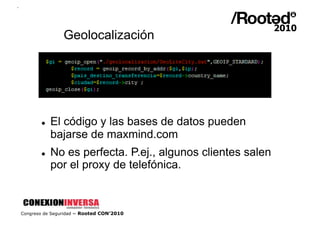 Geolocalización




           El código y las bases de datos pueden
            bajarse de maxmind.com
           No es...