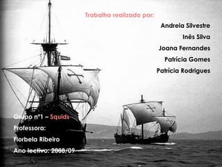 Trabalho realizado por: Andreia Silvestre Inês Silva Joana Fernandes Patrícia Gomes Patrícia Rodrigues Grupo nº1 –  Squids Professora: Florbela Ribeiro Ano lectivo: 2008/09 