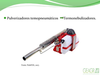 Pulverizadores temopneumáticos Termonebulizadores.
Fonte: PulsFOG, 2017.
 