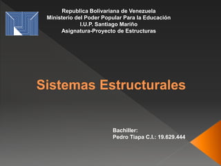 Bachiller:
Pedro Tiapa C.I.: 19.629.444
Republica Bolivariana de Venezuela
Ministerio del Poder Popular Para la Educación
I.U.P. Santiago Mariño
Asignatura-Proyecto de Estructuras
 