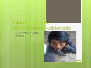 Unidad educativa
pedro Vicente Maldonado
NAME : VANESSA QUISNIA
THE TEENS
 