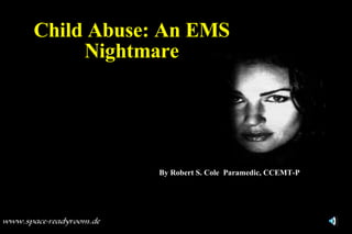 Child Abuse: An EMS Nightmare By Robert S. Cole  Paramedic, CCEMT-P 