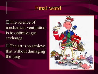 Final word

The science of
mechanical ventilation
is to optimize gas
exchange
The art is to achieve
that without damaging
the lung
 
