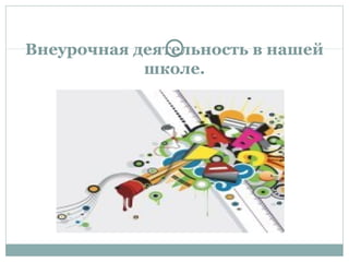 Внеурочная деятельность в нашей
школе.
 