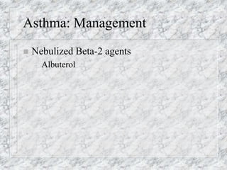 Asthma: Management
 Nebulized Beta-2 agents
– Albuterol
 