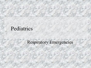 Pediatrics
Respiratory Emergencies
 