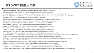 饤ɤǲդ
47
[Dalal 2005] N. Dalal and B. Triggs,"Histograms of Oriented Gradients for Human Detection", CVPR, 2005.
[Andreas 2012] G. Andreas, L. Philip and U. Raquel, "Are we ready for Autonomous Driving? The KITTI Vision Benchmark Suite", CVPR, 2012.
[Dollr 2009] P. Dollr, C. Wojek, B. Schiele and P. Perona "Pedestrian Detection: A Benchmark, CVPR, 2009.
[Krizhevsky 2012] A. Krizhevsky, I. Sutskever and G. E. Hinton, "ImageNet Classification with Deep Convolutional Neural Networks", NIPS, 2012.
[Benenson 2013] R. Benenson, M. Mathias, T. Tuytelaars and L. Van Gool, "Seeking the strongest rigid detector", CVPR, 2013.
[Dollr 2009] P. Dollr, Z. Tu, P. Perona and S. Belongie, "Integral Channel Features", BMVC, 2009.
[Benenson 2012] R. Benenson, M. Mathias, R. Timofte and L. Van Gool, "Pedestrian detection at 100 frames per second", CVPR2012.
[Nam 2014] W. Nam, P. Dollr and J. H. Han, "Local Decorrelation For Improved Pedestrian Detection", NIPS, 2014.
[Zhang 2015] S. Zhang, R. Benenson and B. Schiele, "Filtered Channel Features for Pedestrian Detection", CVPR, 2015.
[Dollr 2014] P. Dollr, R. Appel, S. Belongie and P. Perona, "Fast feature pyramids for object detection", PAMI, 2014.
[Luo 2013] P. Luo, Y. Tian, X. Wang and X. Tang, "Switchable Deep Network for Pedestrian Detection", CVPR, 2014.
[Tian 2015] Y. Tian, P. Luo, X. Wang and X. Tang, "Deep Learning Strong Parts for Pedestrian Detection", ICCV, 2015.
[Ouyang 2013] W. Ouyang and X. Wang, "Joint deep learning for pedestrian detection" ,ICCV, 2013.
[Yang 2015] B. Yang, J. Yan, Z. Lei and S. Z. Li, "Convolutional Channel Features: Tailoring CNN to Diverse Tasks", ICCV, 2015.
[Cai 2015] Z. Cai, M. Saberian and N. Vasconcelos, "Learning Complexity-Aware Cascades for Deep Pedestrian Detection", ICCV, 2015.
[Angelova 2015] A. Angelova, A. Krizhevsky, M. View, V. Vanhoucke, A. Ogale and D. Ferguson, "Real-Time Pedestrian Detection With Deep Network Cascades", BMVC, 2015.
[Girshick 2014] R. Girshick, J. Donahue, T. Darrell and J. Malik, "Rich feature hierarchies for accurate object detection and semantic segmentation", CVPR, 2014.
[Girshick 2015] R. Girshick, "Fast R-CNN", ICCV, 2015.
[Ren 2015] S. Ren, K. He, R. Girshick and J. Sun, "Faster R-CNN: Towards Real-Time Object Detection with Region Proposal Networks", NIPS, 2015.
[Zhang 2016] L. Zhang, L. Lin, X. Liang and K. He, "Is Faster R-CNN Doing Well for Pedestrian Detection", abs/1607.07032, 2016.
[Redmon 2016] J. Redmon, S. Divvala, R. Girshick and A. Farhadi, "You only look once: Unified, real-time object detection", CVPR, 2016.
[Liu 2016] W. Liu, D. Anguelov, D. Erhan, C. Szegedy, S. Reed, C. Fu and A. C. Berg, "SSD : Single Shot MultiBox Detector", ECCV, 2016.
[Du 2016] X. Du, M. El-Khamy, J. Lee, S. D. Larry, "Fused DNN: A deep neural network fusion approach to fast and robust pedestrian detection", abs/1610.03466, 2016.
 