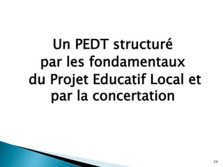 Un PEDT structuré
par les fondamentaux
du Projet Educatif Local et
par la concertation
29
 
