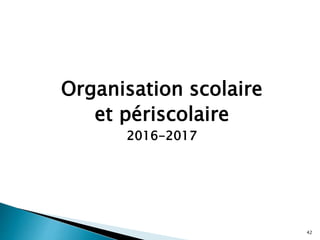 Organisation scolaire
et périscolaire
2016-2017
42
 