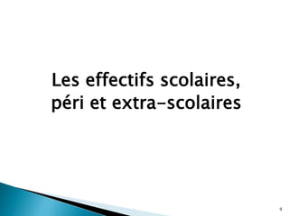 Les effectifs scolaires,
péri et extra-scolaires
9
 