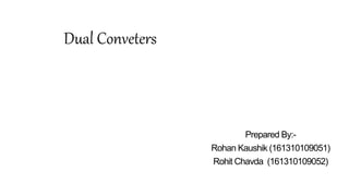 Prepared By:-
Rohan Kaushik (161310109051)
Rohit Chavda (161310109052)
Dual Conveters
 