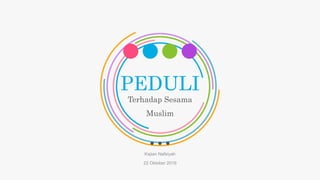 PEDULI
Terhadap Sesama
Muslim
Kajian Nafsiyah
22 Oktober 2016
 