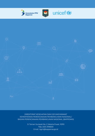 PEDOMAN UMUM PELAKSANAAN PROGRAM KERJA SAMA PEMERINTAH REPUBLIK INDONESIA DENGAN UNICEF PERIODE 2021-2025
170
Kementerian PPN/
Bappenas
DIREKTORAT KESEHATAN DAN GIZI MASYARAKAT
KEMENTERIAN PERENCANAAN PEMBANGUNAN NASIONAL/
BADAN PERENCANAAN PEMBANGUNAN NASIONAL (BAPPENAS)
Jl. Taman Suropati No. 2 Jakarta Pusat, 10310
Telp. (021) 3196603
Email : kgm@bappenas.go.id
 