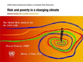 The Global Risk Analysis for the 2009 GAR Davos, 2 June 2010 Pascal Peduzzi, UNEP 