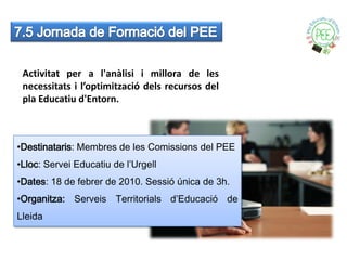 Activitat per a l'anàlisi i millora de les
 necessitats i l’optimització dels recursos del
 pla Educatiu d'Entorn.



•Destinataris: Membres de les Comissions del PEE
•Lloc: Servei Educatiu de l’Urgell
•Dates: 18 de febrer de 2010. Sessió única de 3h.
•Organitza: Serveis Territorials d’Educació de
Lleida
 