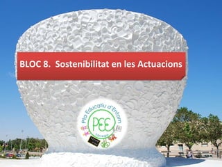 BLOC 8. Sostenibilitat en les Actuacions
 