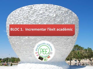 BLOC 1. Incrementar l’èxit acadèmic
 