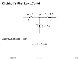 Kirchhoff’s First Law...Contd
Apply KCL at node P, then
I2 −I1 −I3 = 0
PEE-102A U-I, L-2 6 / 17
 