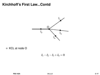 Kirchhoff’s First Law...Contd
KCL at node O
I1 −I2 −I3 +I4 = 0
PEE-102A U-I, L-2 5 / 17
 