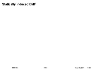 Statically Induced EMF
PEE-102A U-II, L-4 March 30, 2021 10 / 20
 