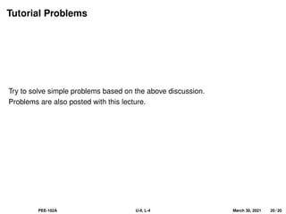 Tutorial Problems
Try to solve simple problems based on the above discussion.
Problems are also posted with this lecture.
PEE-102A U-II, L-4 March 30, 2021 20 / 20
 