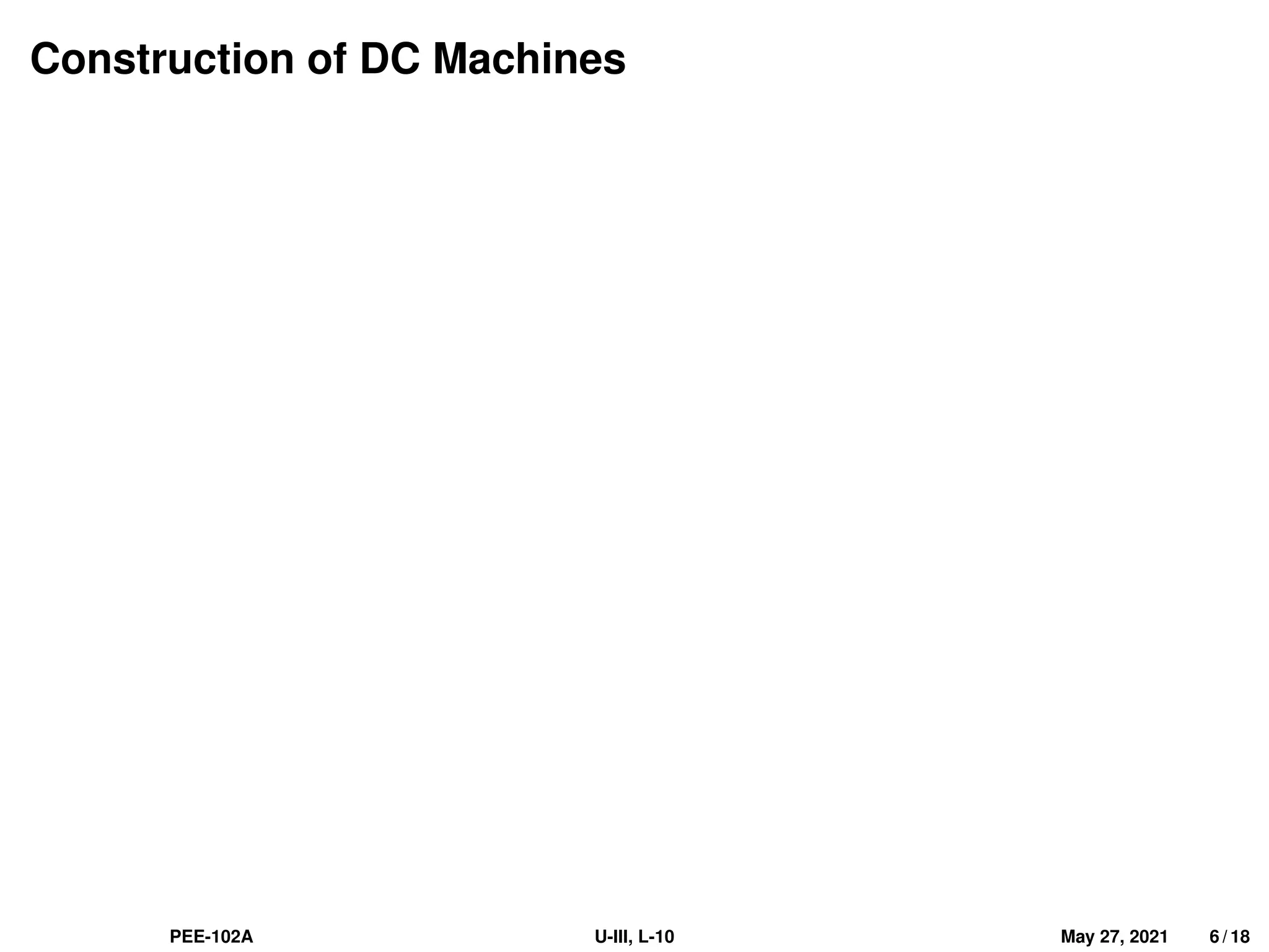Construction of DC Machines
PEE-102A U-III, L-10 May 27, 2021 6 / 18
 
