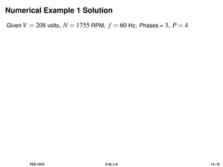 Numerical Example 1 Solution
Given V = 208 volts, N = 1755 RPM, f = 60 Hz, Phases = 3, P = 4
PEE-102A U-III, L-9 14 / 15
 