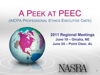 A Peek at PEEC(AICPA Professional Ethics Executive Cmte) 2011 Regional Meetings June 10 – Omaha, NE June 24 – Point Clear, AL 1 