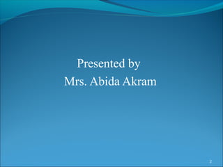 Presented by
Mrs. Abida Akram
2
 