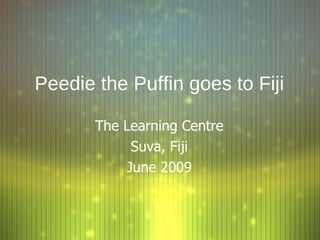 Peedie the Puffin goes to Fiji ,[object Object],[object Object],[object Object]