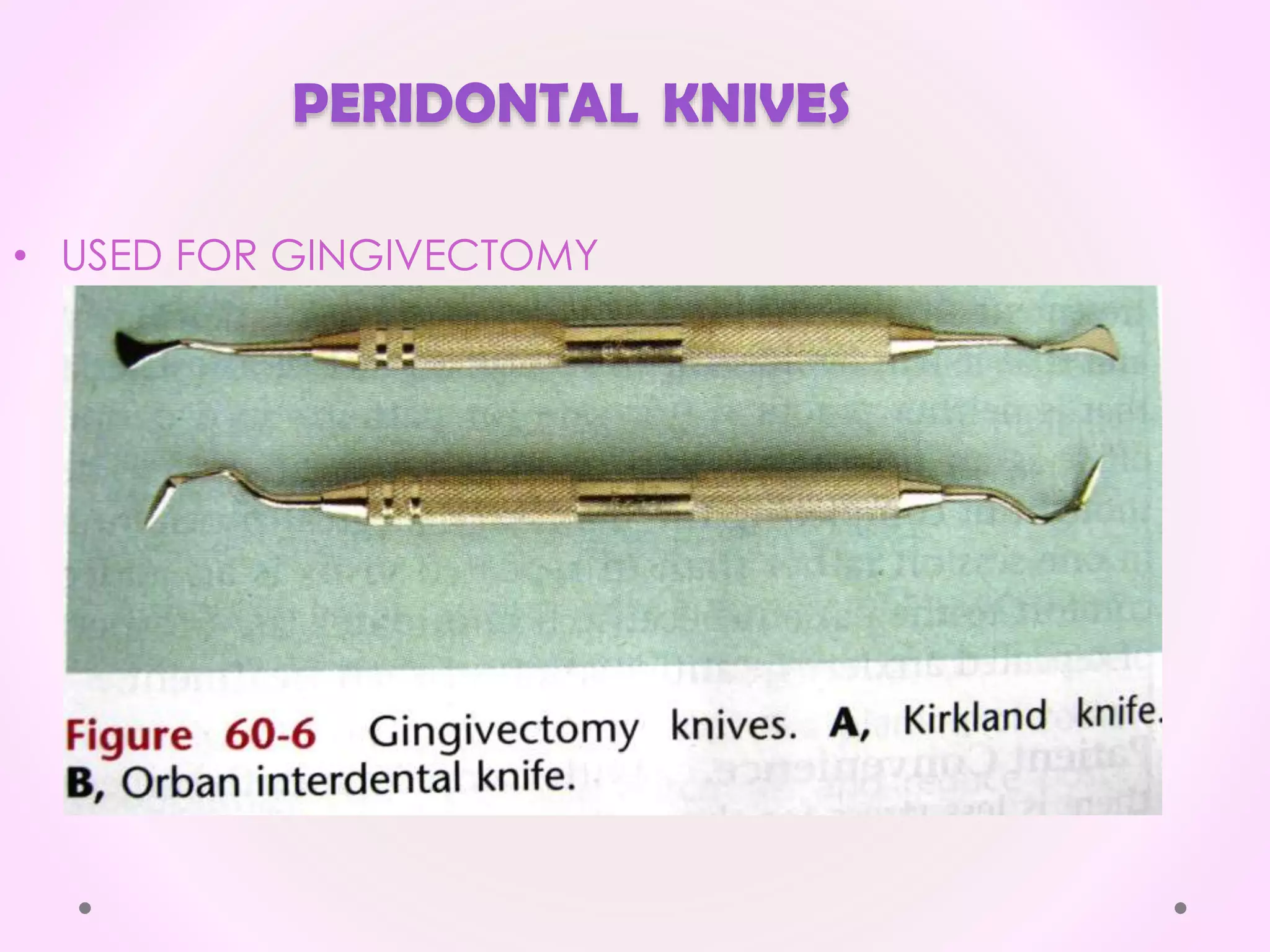 PERIDONTAL KNIVES
• USED FOR GINGIVECTOMY
 