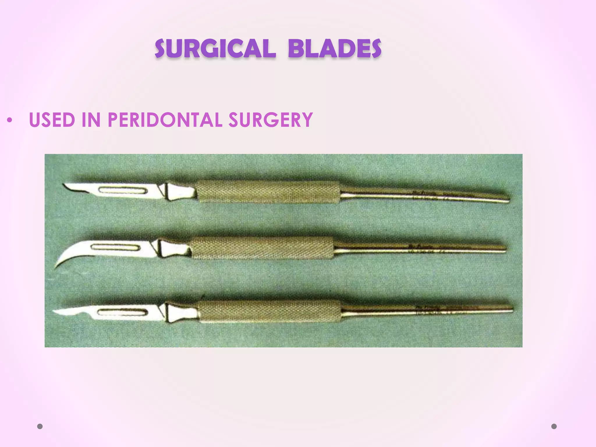 SURGICAL BLADES
• USED IN PERIDONTAL SURGERY
 