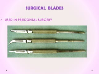 SURGICAL BLADES
• USED IN PERIDONTAL SURGERY
 