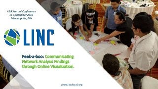 www.linclocal.org
Peek-a-boo: Communicating
Network Analysis Findings
through Online Visualization.
AEA Annual Conference
15 September 2019
Minneapolis, MN
 