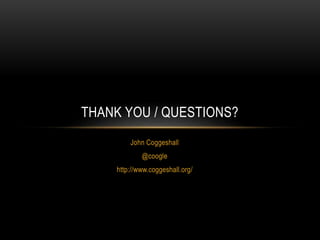 John Coggeshall
@coogle
http://www.coggeshall.org/
THANK YOU / QUESTIONS?
 