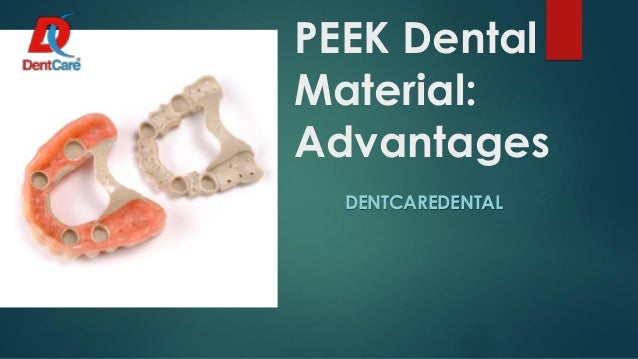 PEEK Dental
Material:
Advantages
DENTCAREDENTAL
 