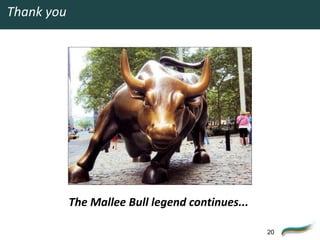 Thank you




            The Mallee Bull legend continues...

                                                  20
 