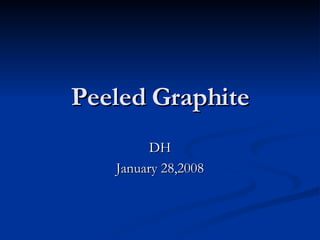 Peeled Graphite DH January 28,2008 