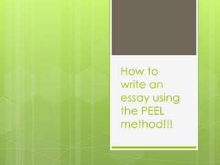 How to
write an
essay using
the PEEL
method!!!
 