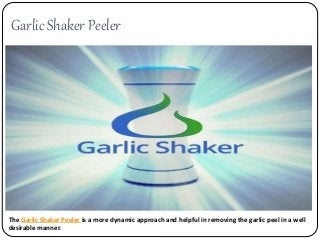 Garlic Shaker Peeler
The Garlic Shaker Peeler is a more dynamic approach and helpful in removing the garlic peel in a well
desirable manner.
 