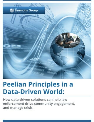 Peelian Principles in a
Data-Driven World:
How data-driven solutions can help law
enforcement drive community engagement,
and manage crisis.
 